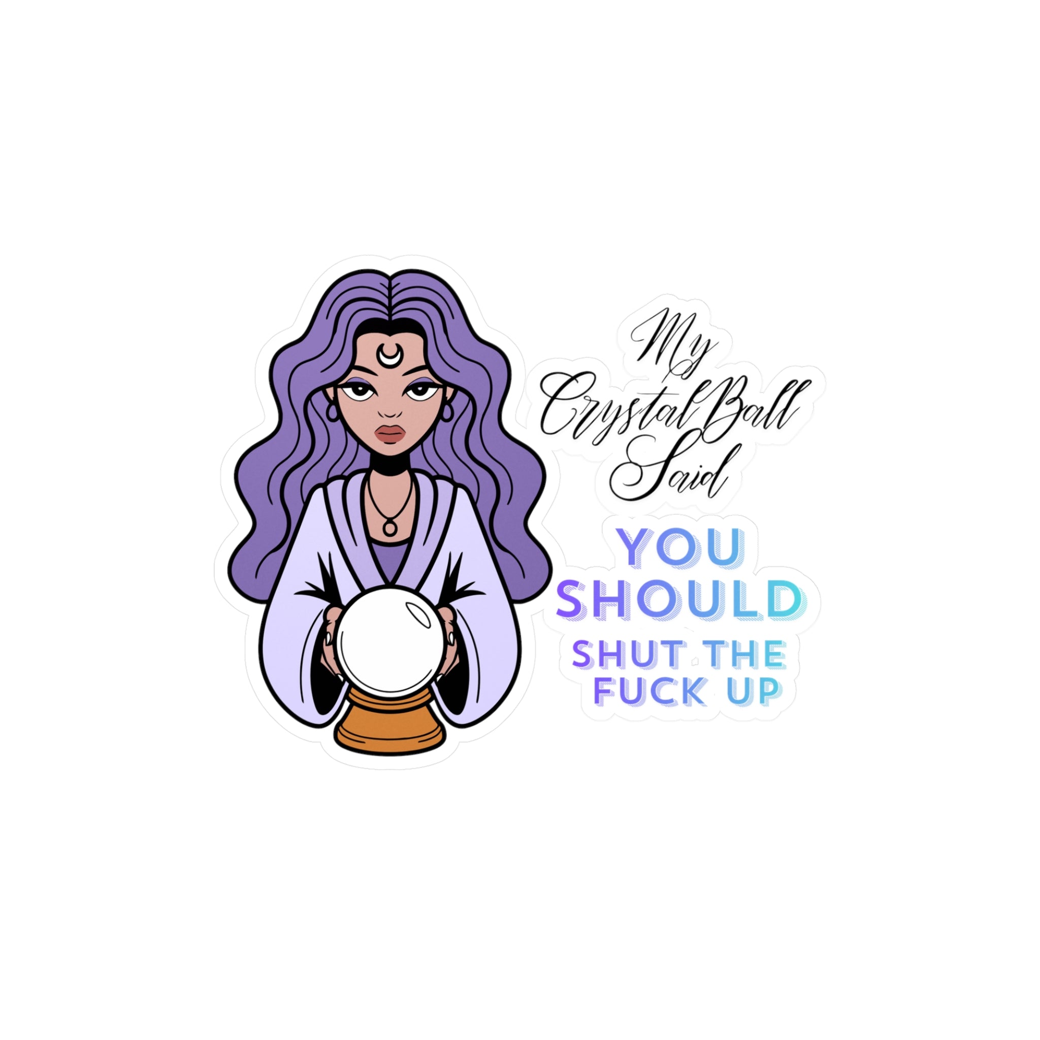 Kiss-Cut Vinyl Decal — Mystic Fortune Teller 'My Crystal Ball Said You Should Shut The F*** Up'