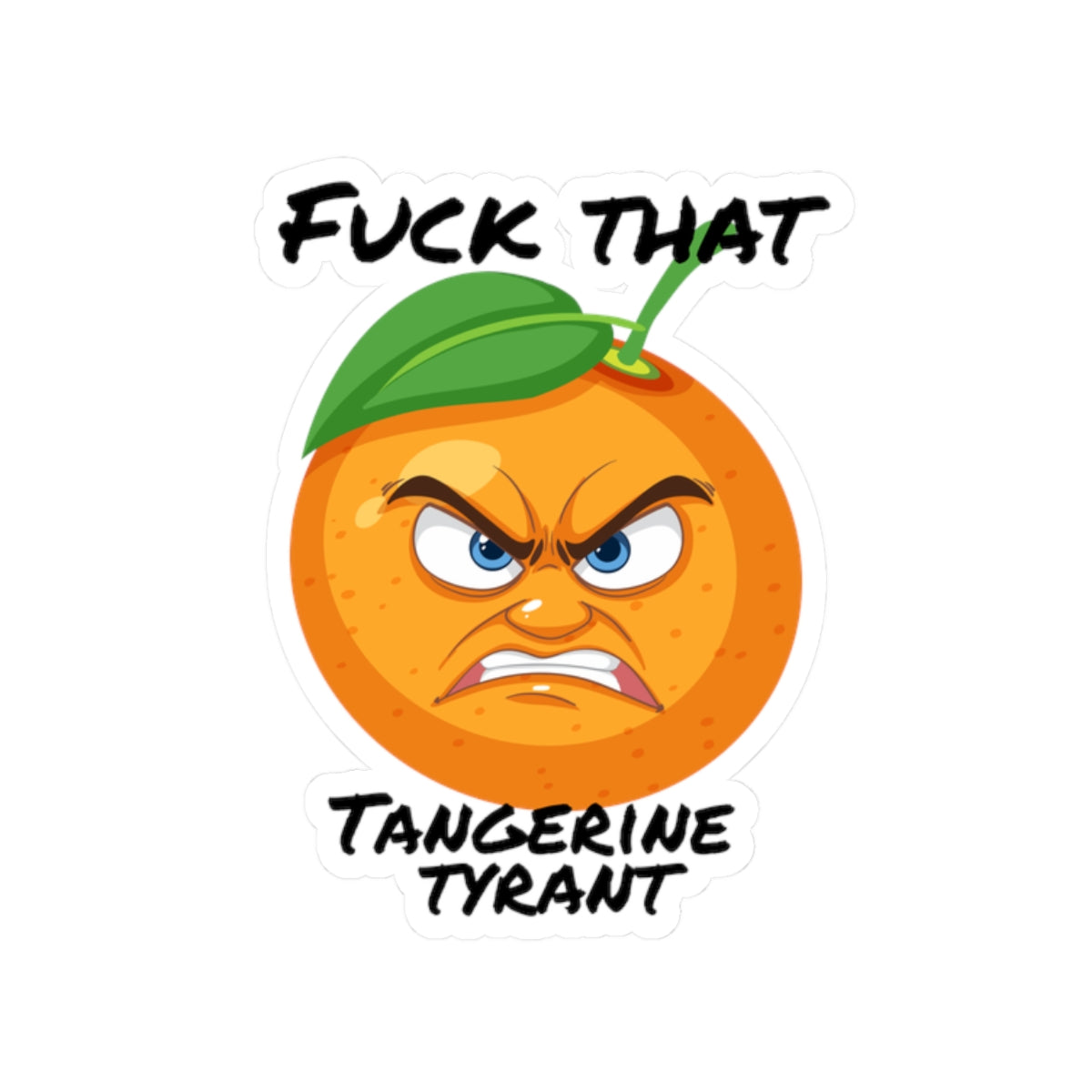Kiss-Cut Sticker — Angry Tangerine “Fuck That, Tangerine Tyrant”