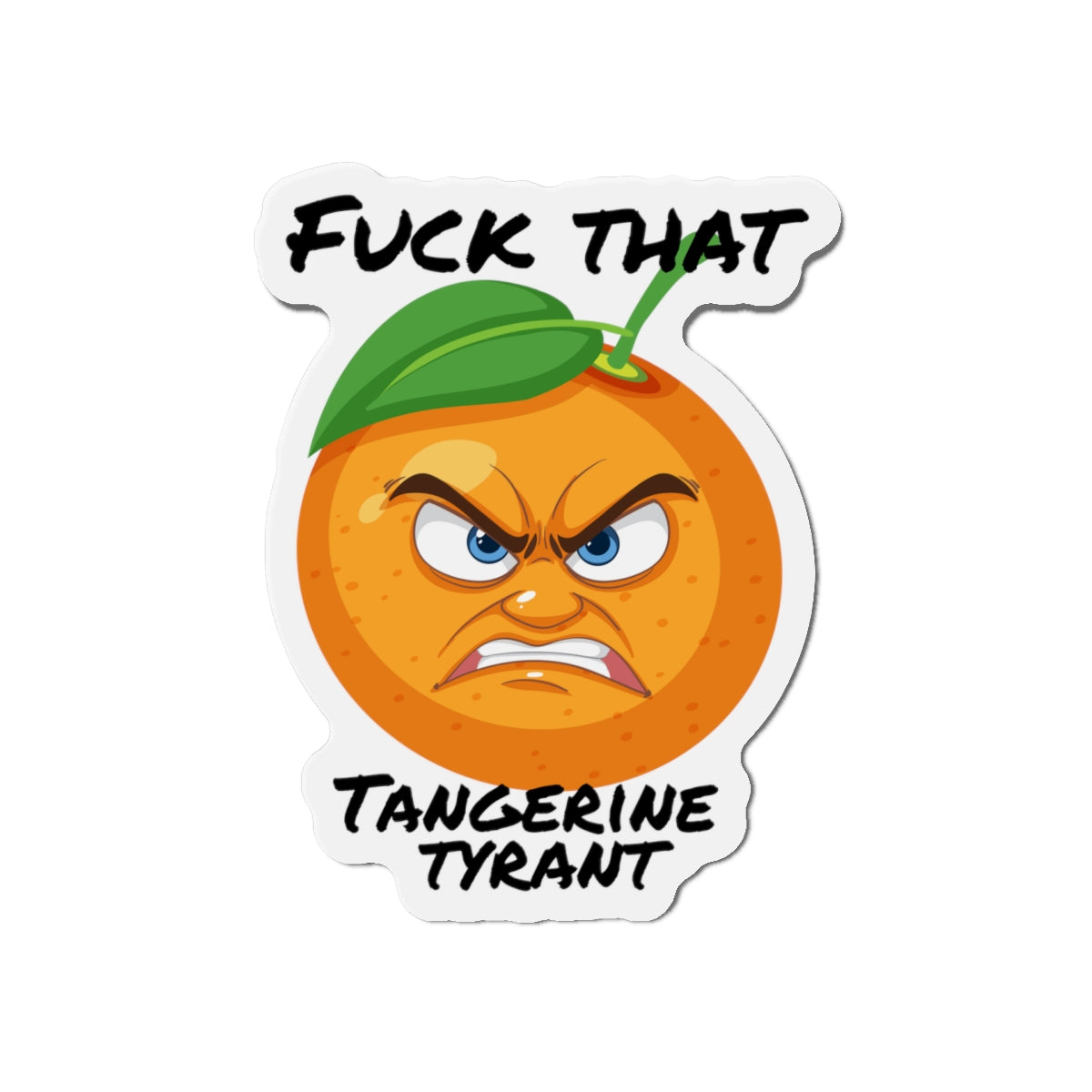 Die-Cut Magnet — "Fuck That Tangerine Tyrant" Angry Orange Novelty Magnet