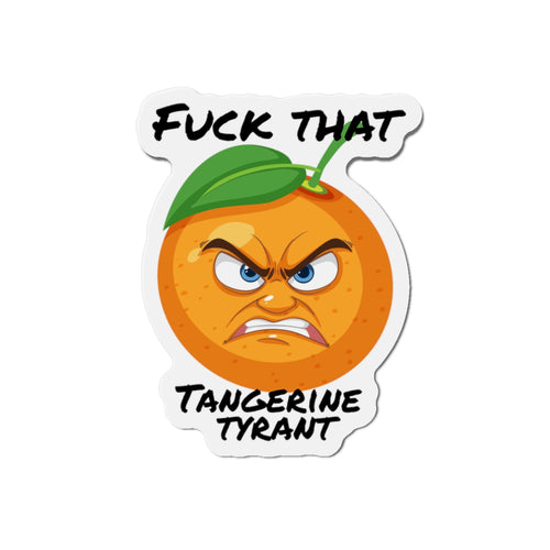 Die-Cut Magnet — "Fuck That Tangerine Tyrant" Angry Orange Novelty Magnet