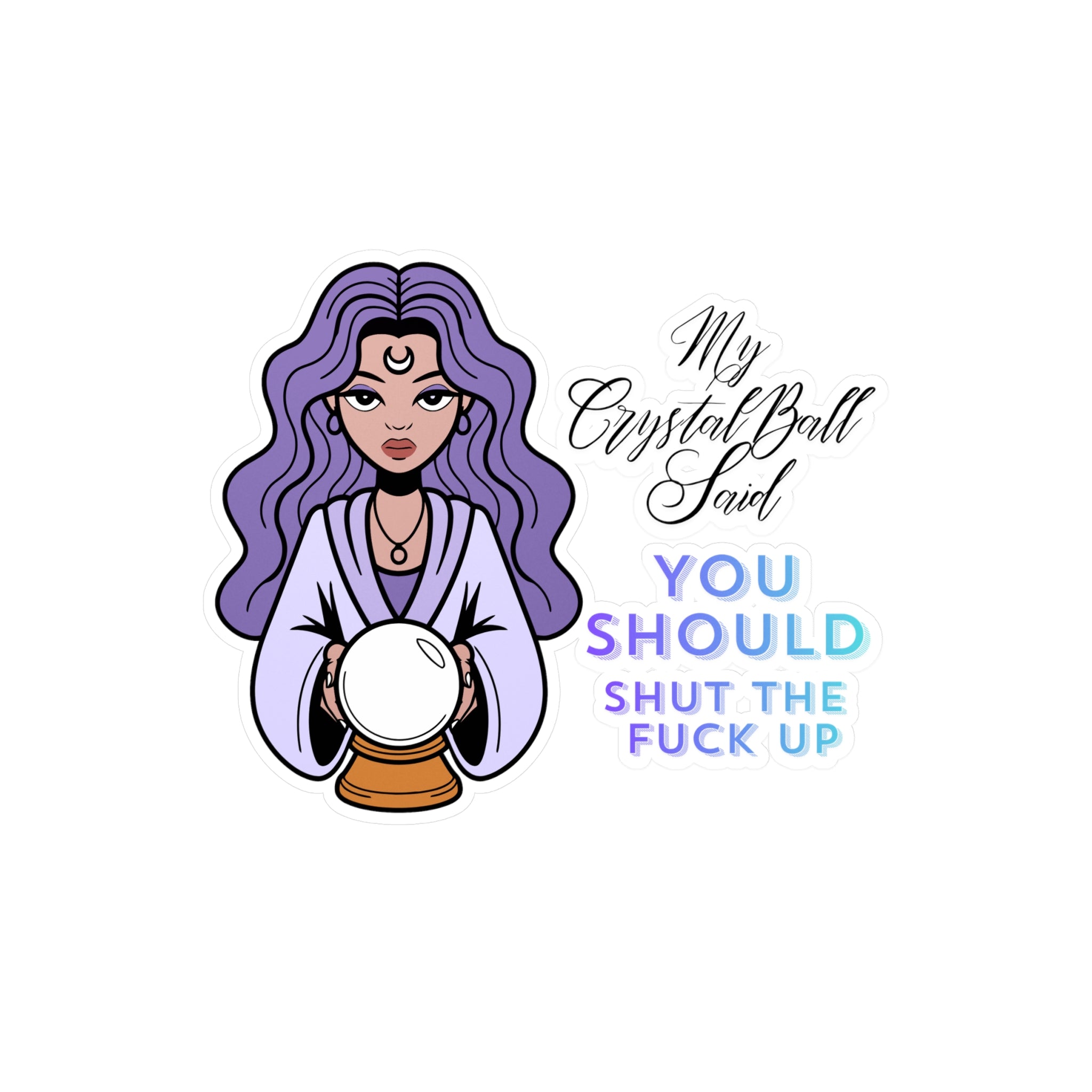 Kiss-Cut Vinyl Decal — Mystic Fortune Teller 'My Crystal Ball Said You Should Shut The F*** Up'