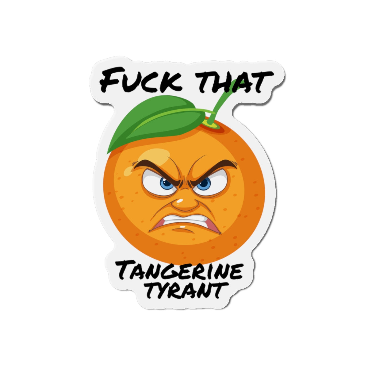 Die-Cut Magnet — "Fuck That Tangerine Tyrant" Angry Orange Novelty Magnet
