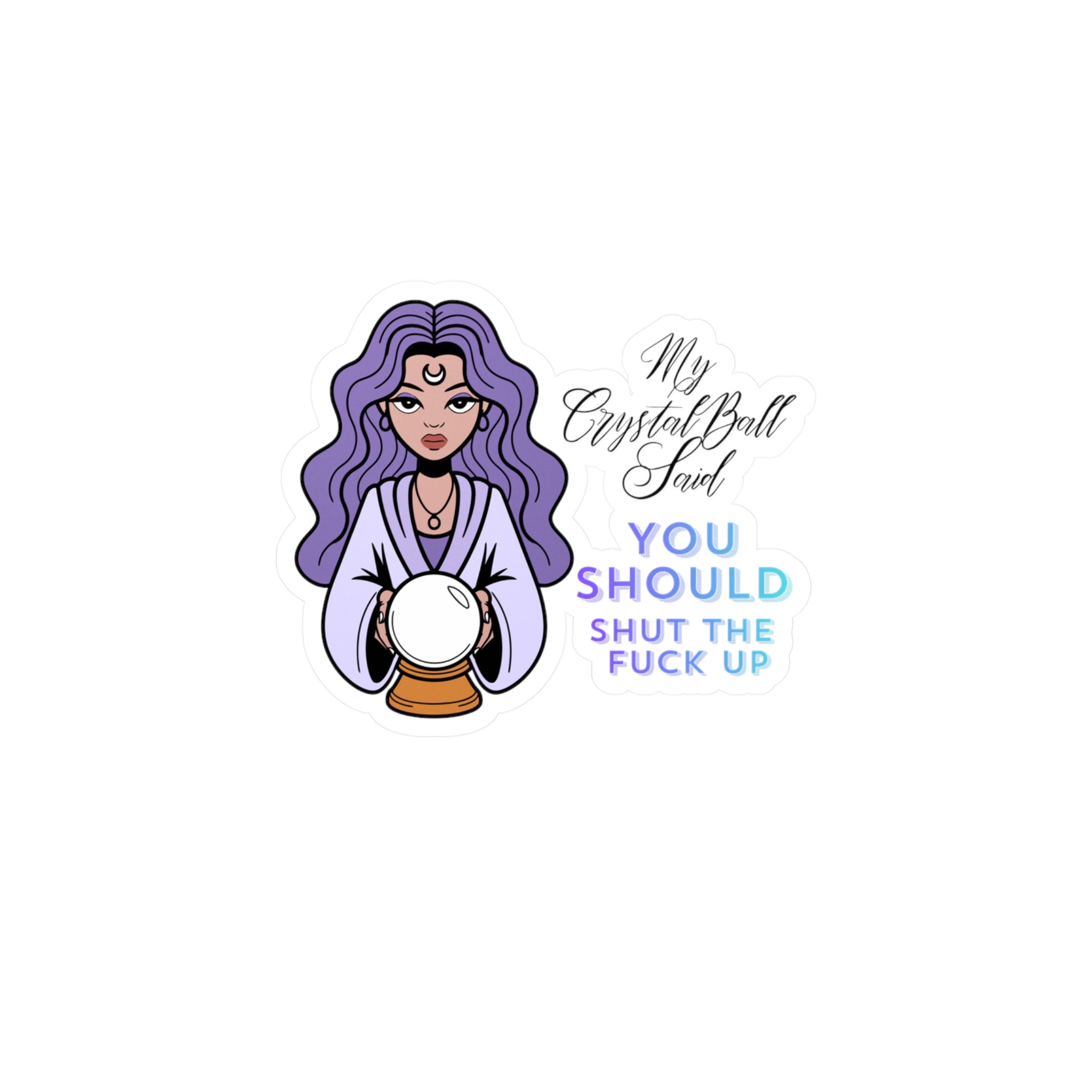Kiss-Cut Vinyl Decal — Mystic Fortune Teller 'My Crystal Ball Said You Should Shut The F*** Up'