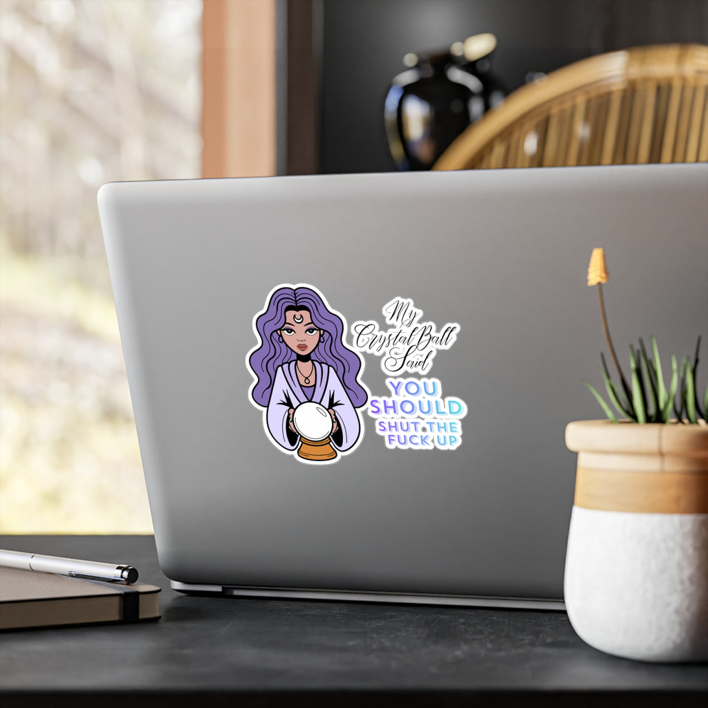 Kiss-Cut Vinyl Decal — Mystic Fortune Teller 'My Crystal Ball Said You Should Shut The F*** Up'